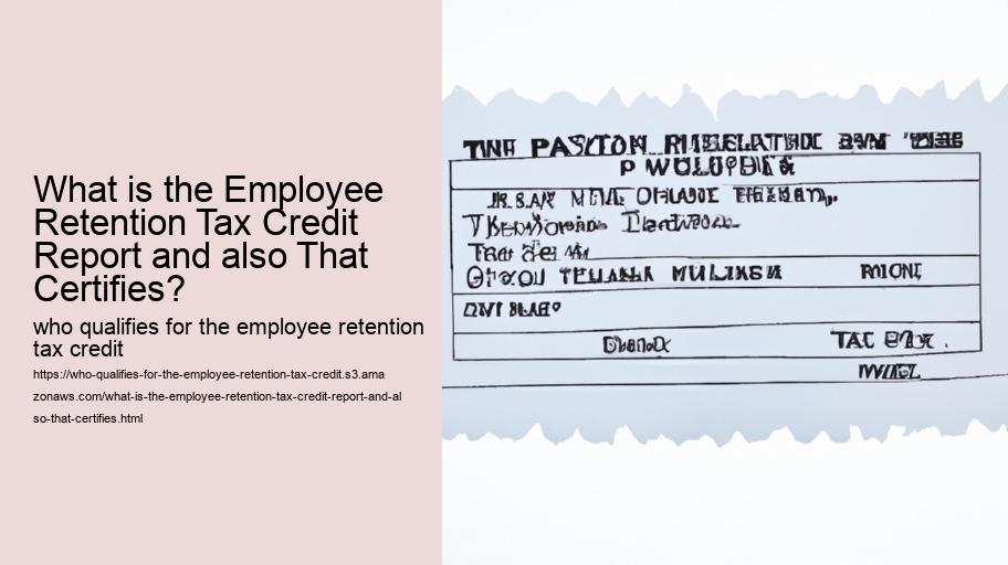 What is the Employee Retention Tax Credit Report and also That Certifies?